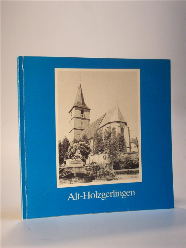 Alt - Holzgerlingen. Beiträge zur Orts-und Familiengeschichte. Erinnerungen. Veröffentlichungen des Heimatgeschichtsvereins für Schönbuch und Gäu e. V. Band 15