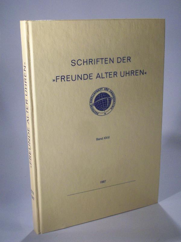 Schriften des Historisch-Wissenschaftlichen Fachkreis Freunde alter Uhren. In der Deutschen Gesellschaft für Chronometrie. Heft XXVI. 26. 1987