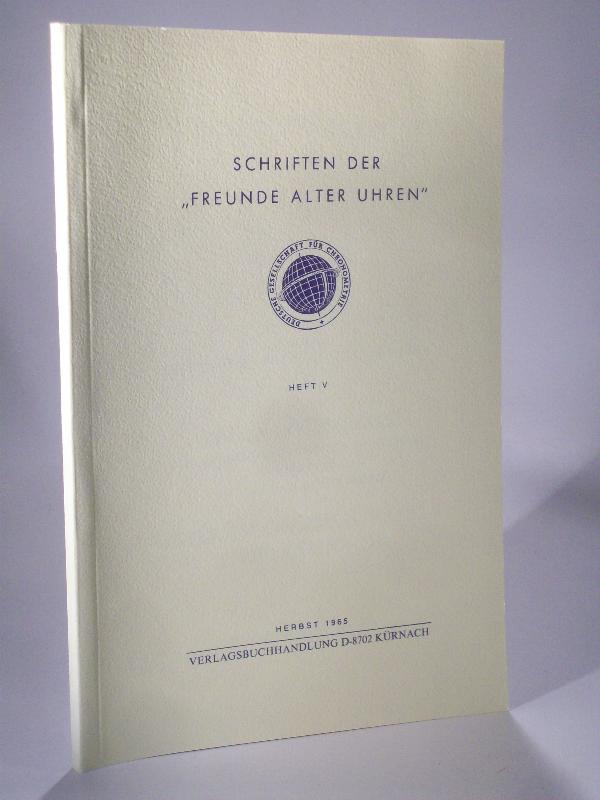 Schriften der  Freunde alter Uhren. In der Deutschen Gesellschaft für Chronometrie. Heft V. 5. 1965