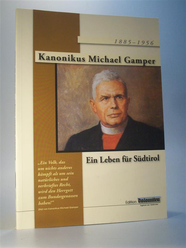 Kanonikus Michael Gamper. 1885 - 1956. Ein Leben für Südtirol.