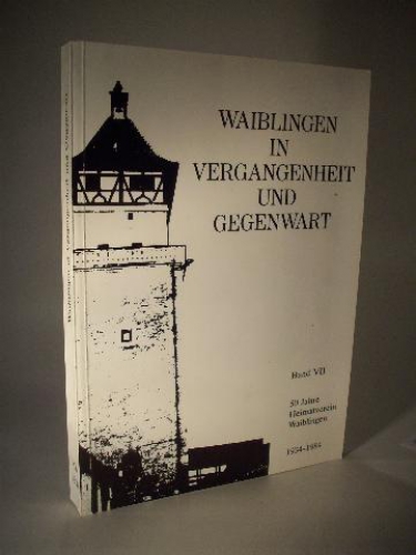 Waiblingen in Vergangenheit und Gegenwart. Beiträge zur Geschichte der Stadt. Fünfzig Jahre Heimatverein Waiblingen (1934-1984) Band VII. 1984. 