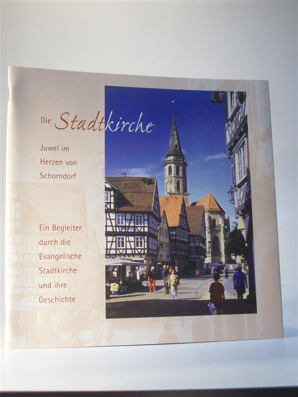 Die Stadtkirche, Juwel im Herzen von Schorndorf. Ein Begleiter durch die Evangelische Stadtkirche und ihre Geschichte.