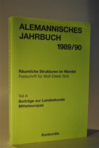 Alemannisches Jahrbuch 1989 / 1990. Räumliche Strukturen im Wandel. Festschrift für Wolf-Dieter Sick.  Beiträge zur landeskunde Mitteleuropas.