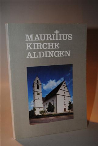 Mauritiuskirche Aldingen. Aus der Geschichte der Gemeinde, der Kirchengemeinde und der Kirche von Aldingen. 
