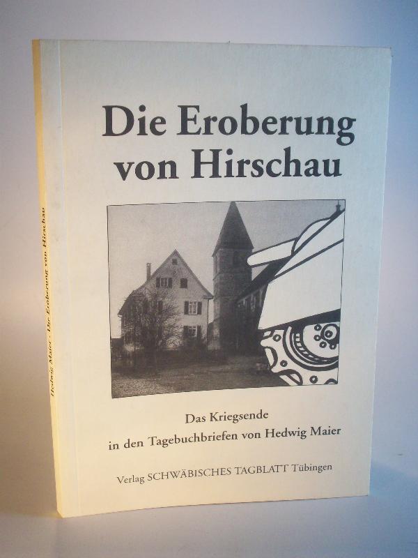 Die Eroberung von Hirschau Kriegsende in Tagebuchbriefen von Hedwig Maier.