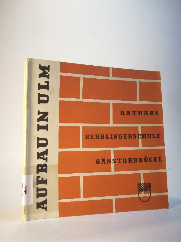 Aufbau in Ulm / Rathaus Berblingerschule Gänstorbrücke / Festschrift zur Einweihung im Juni und August 1951