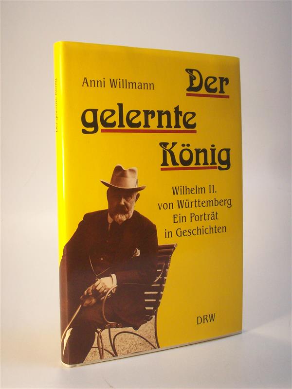 Der gelernte König. Wilhelm II. von Württemberg. Ein Porträt in Geschichten.