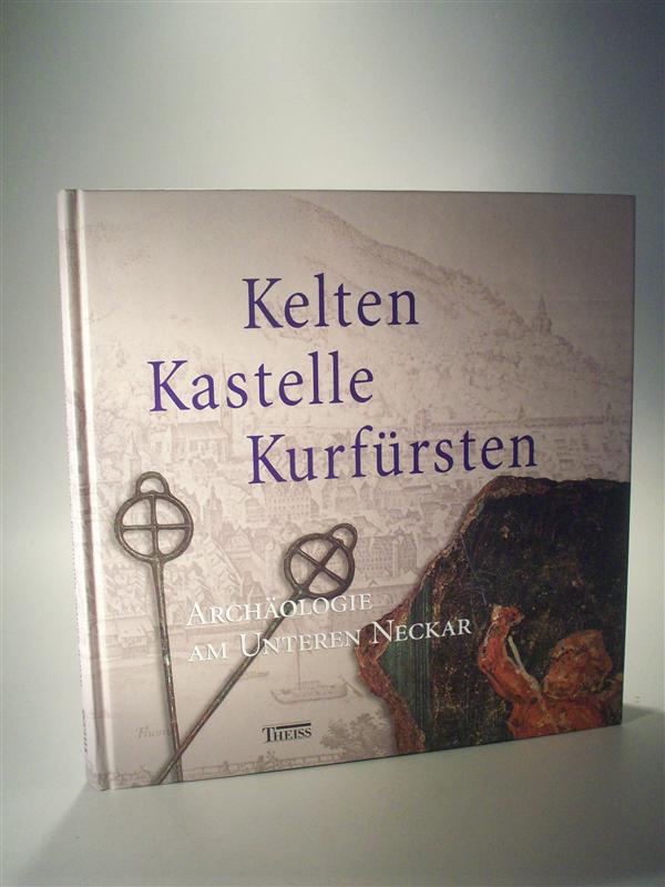 Kelten, Kastelle, Kurfürsten - Archäologie am Unteren Neckar.