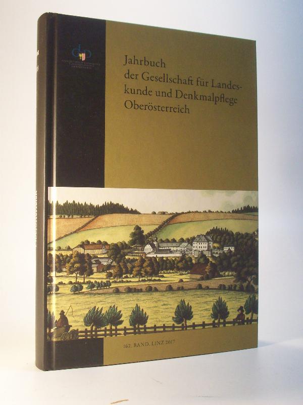 Jahrbuch des Oberösterreichischen Musealvereines. Gesellschaft für Landeskunde. Band 162. 2017. Jahrbuch der Gesellschaft für Landeskunde und Denkmalpflege Oberösterreich. 