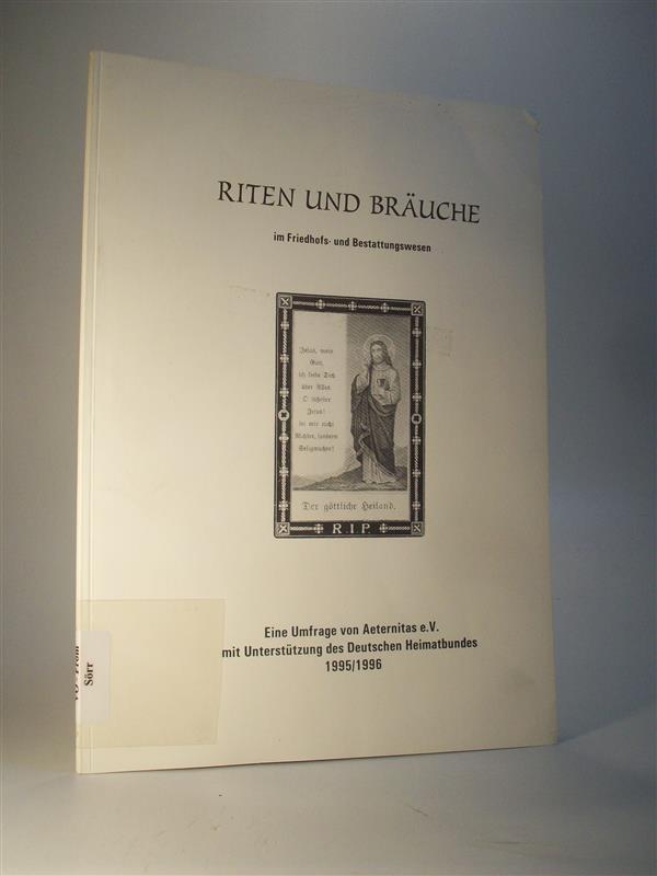 Riten und Bräuche im Friedhofs- und Bestattungswesen. Eine Umfrage von Aeternitas e.V. mit Unterstützung des Deutschen Heimatbundes 1995 / 1996.