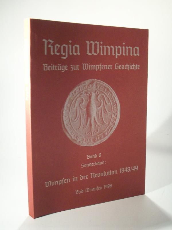 Regia Wimpina. Beiträge zur Wimpfener Geschichte. Band 8.  Sonderband: Wimpfen in der Revolution 1848 / 49. Bad Wimpfen