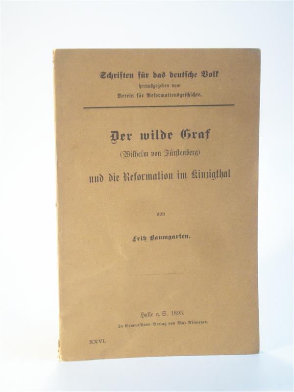 Der wilde Graf ( Wilhelm von Fürstenberg) und die Reformation im Kinzigthal. Schriften für das deutsche Volk. Band 26