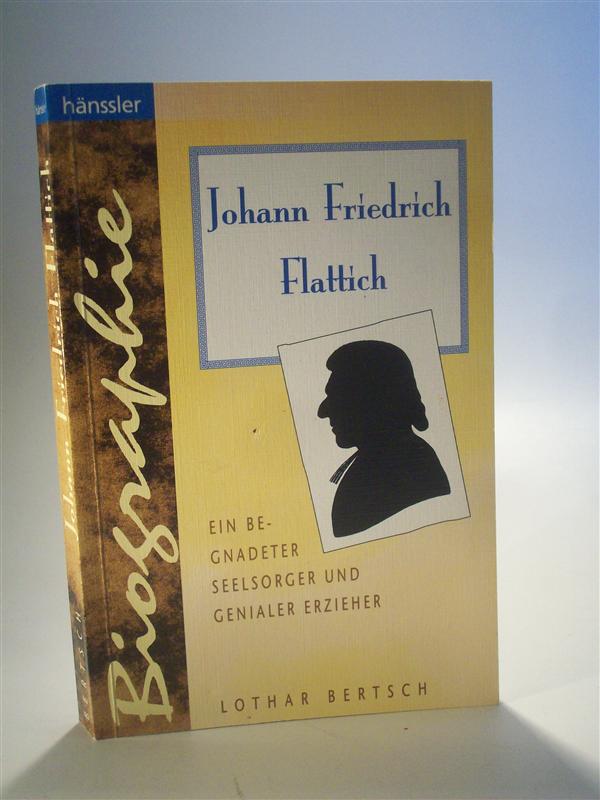 Johann Friedrich Flattich. Ein begnadeter Seelsorger und genialer Erzieher. signiert