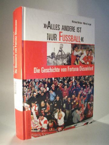 Alles andere ist nur Fussball. Die Geschichte von Fortuna Düsseldorf. signiert