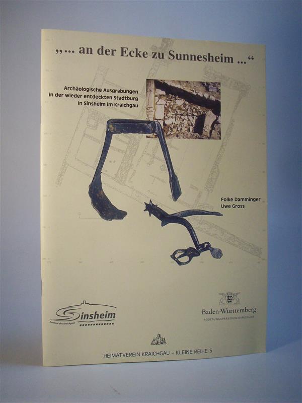  … an der Ecke zu Sunnesheim … Archäologische Ausgrabungen in der wieder entdeckten Stadtburg in Sinsheim im Kraichgau Kleine Reihe Nr.5 