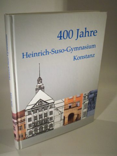 400 Jahre Heinrich-Suso-Gymnasium Konstanz 1604 - 2004.