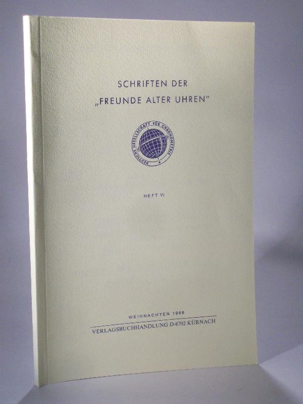 Schriften der  Freunde alter Uhren. In der Deutschen Gesellschaft für Chronometrie. Heft VI. 6. 1966