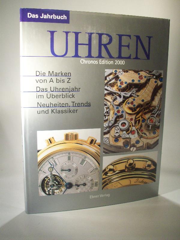 Uhren. Chronos Edition 2000. Das Jahrbuch. Die Marken von A bis Z. Das Uhrenjahr im Überblick. Neuheiten, Trends und Klassiker.