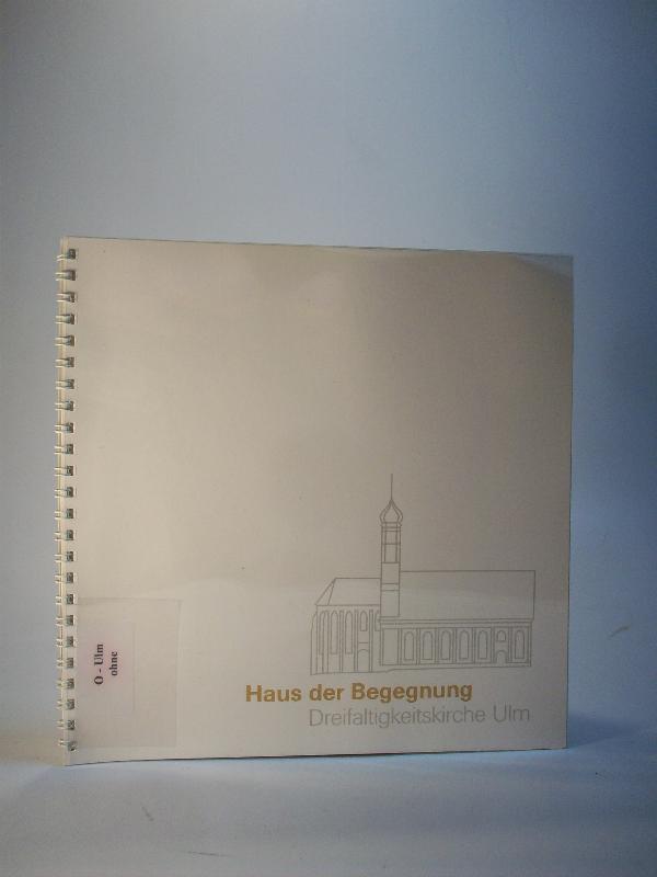 Haus der Begegnung. Dreifaltigkeitskirche Ulm. Festschrift zur Einweihung 17. Juni 1984.