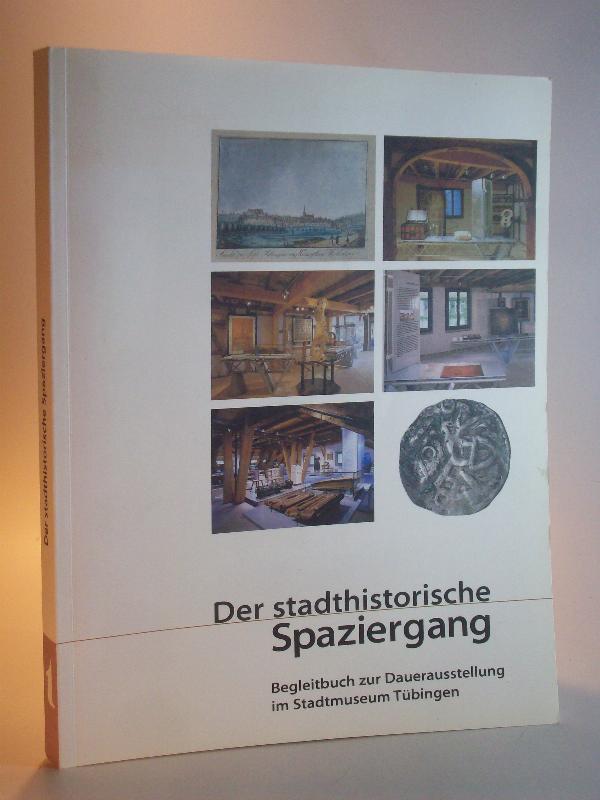 Der stadthistorische Spaziergang. Begleitbuch zur Dauerausstellung im Stadtmuseum Tübingen.