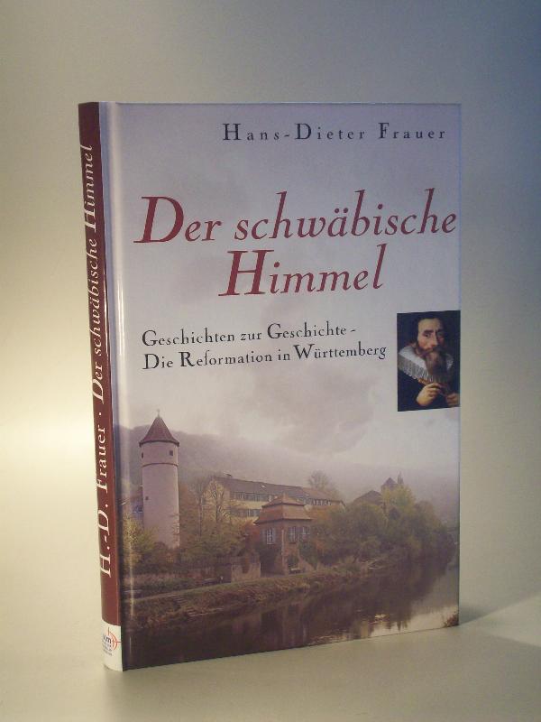 Der schwäbische Himmel. Geschichten zur Geschichte - Die Reformation in Württemberg. signiert