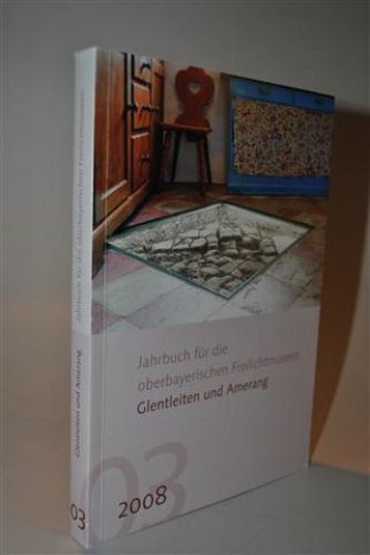 Jahrbuch für die oberbayerischen Freilichtmuseen Glentleiten und Amerang. Band 3 / 2008