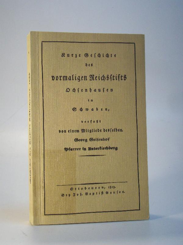 Kurze Geschichte des vormaligen Reichsstifts Ochsenhausen in Schwaben. Nachdruck der Ausgabe von 1829.