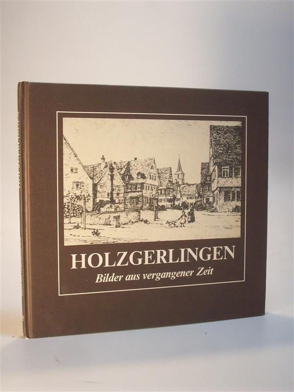 Holzgerlingen. Historische Bilddokumente aus vergangener Zeit (Ende 19. bis Mitte 20. Jahrhundert)