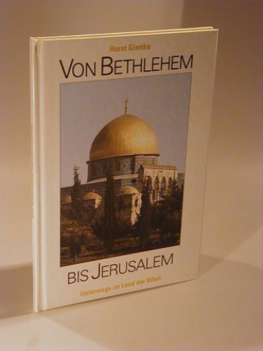 Von Bethlehem bis Jerusalem. Unterwegs im Land der Bibel.