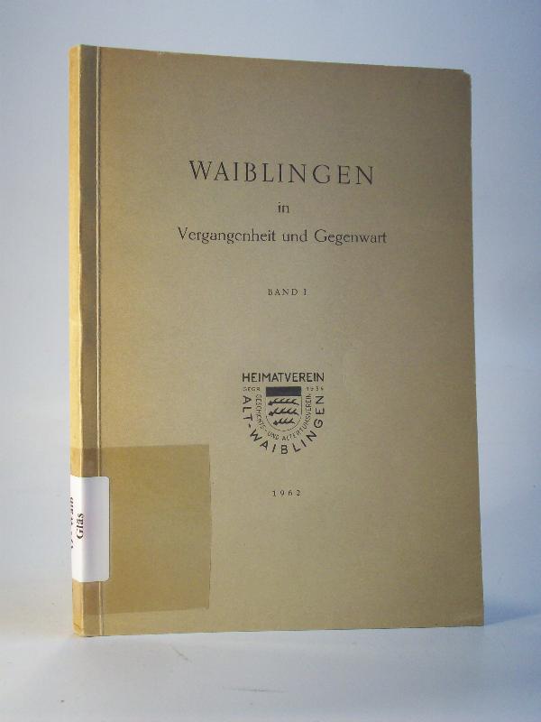 Waiblingen in Vergangenheit und Gegenwart. Beiträge zur Geschichte der Stadt. Band I. 1962. 