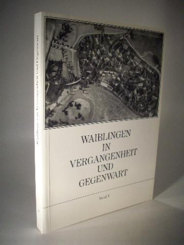 Waiblingen in Vergangenheit und Gegenwart. Beiträge zur Geschichte der Stadt. Band V. 1977. 