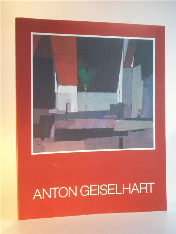 Anton Geiselhart. Öl- und Acrylbilder, Aquarelle 1920 bis 1972.