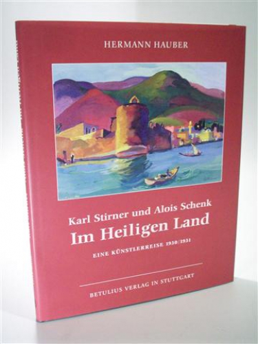 Karl Stirner und Alois Schenk im Heiligen Land. Eine Künstlerreise 1930/31.