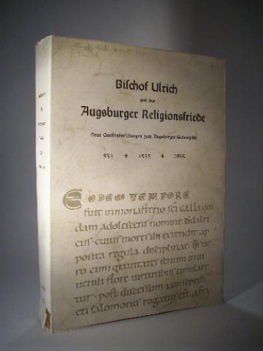 Bischof Ulrich und der Augsburger Religionsfriede. Neue Quellenforschung zum Augsburger Gedenkjahr. 955-1555-1955. 