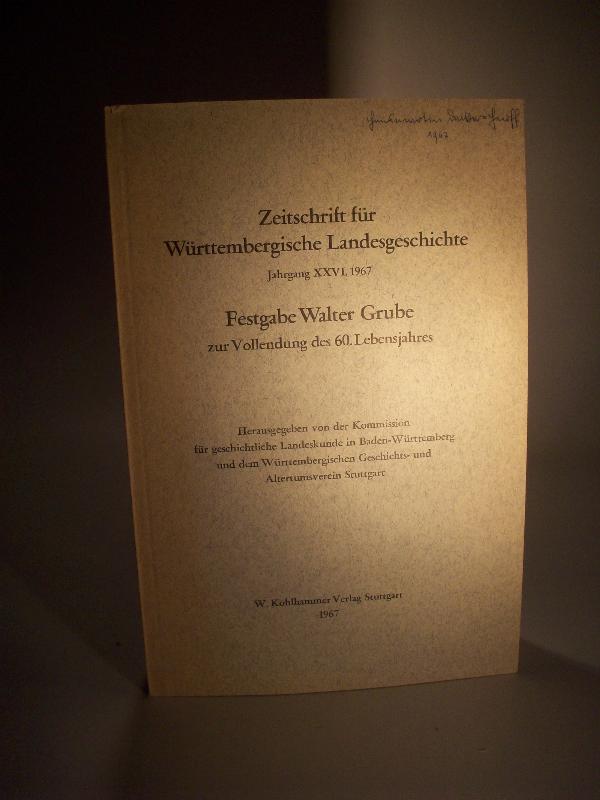Zeitschrift für Württembergische Landesgeschichte. XXVI. Jahrgang. Band 26. 1967 Festgabe Walter Grube zur Vollendung des 60. Lebensjahres