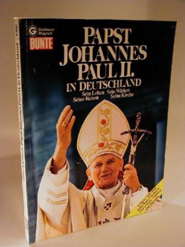 Papst Johannes Paul II. in Deutschland. Sein Leben - Seine Reisen - Sein Wirken - Seine Kirche.