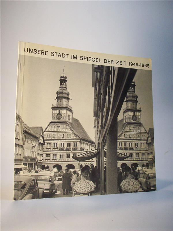 Unsere Stadt im Spiegel der Zeit 1945-1965. Kirchheim unter Teck.