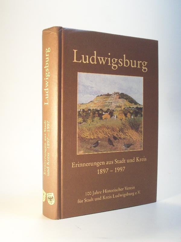 Ludwigsburg. Erinnerungen aus Stadt und Kreis 1897-1997. 100 Jahre Historischer Verein für Stadt und Kreis Ludwigsburg e.V.