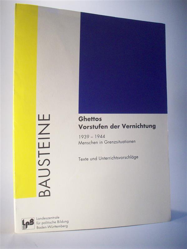 Ghettos - Vorstufen der Vernichtung 1939 -1944.  Menschen in Grenzsituationen. Texte und Unterrichtsvorschläge.