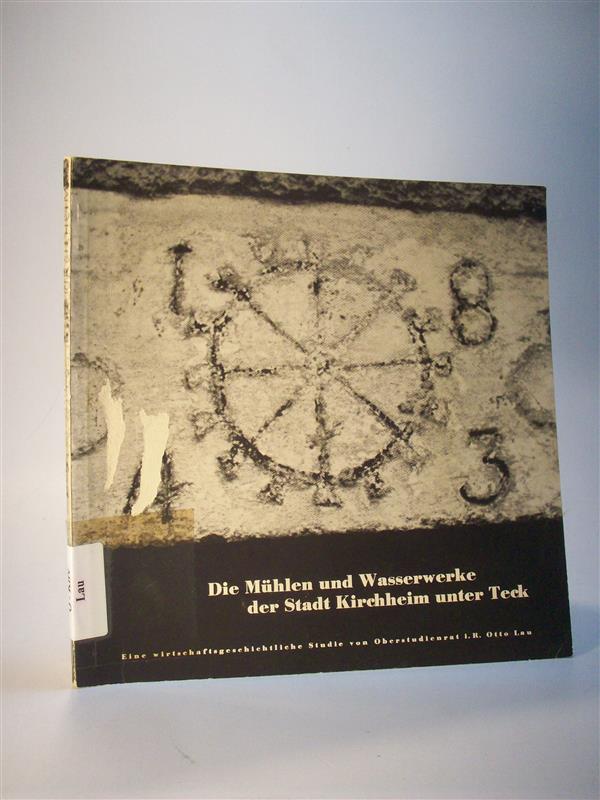 Die Mühlen und Wasserwerke der Stadt Kirchheim unter Teck. Eine wirtschaftsgeschichtliche Studie von Oberstudienrat Otto Lau