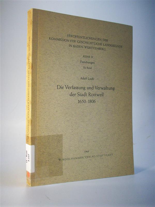 Die Verfassung und Verwaltung der Stadt Rottweil 1650-1806. Veröffentlichungen der Kommission für geschichtliche Landeskunde in Baden-Württemberg Reihe B - Forschungen - 22. Band. 