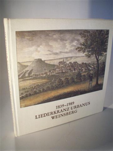 150 Jahre Liederkranz Urbanus Weinsberg e.V. 1839 - 1989. Ein Zeitdokument .