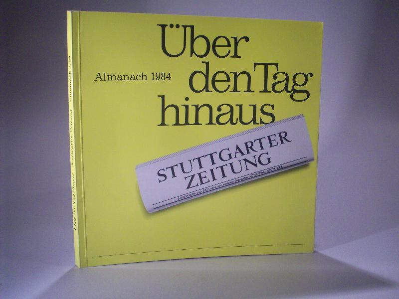 Über den Tag hinaus. Almanach 1984 der Stuttgarter Zeitung.