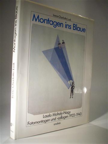 Montagen ins Blaue. Laszlo Moholy-Nagy. Fotomontagen und -collagen 1922-1943.