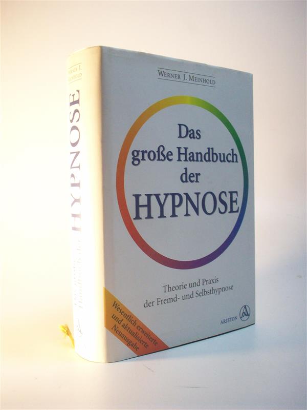 Das große Handbuch der Hypnose. Theorie und Praxis der Fremd- und Selbsthypnose. Das Hypnose-Standardwerk für Fachleute und Laien in vollständig überarbeiteter und erweiterter Neuauflage.