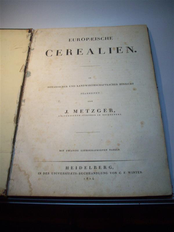 Europaeische Cerealien in botanischer und landwirthschaftlicher Hinsicht bearbeitet von J. Metzger.