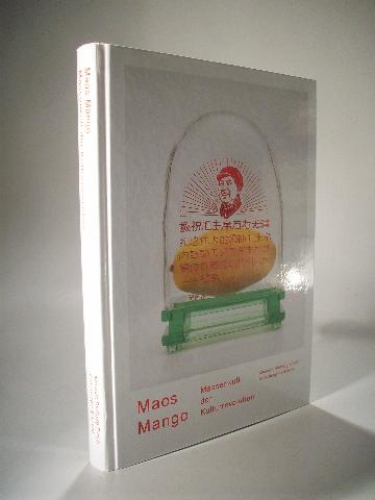 Maos Mango. Massenkult der Kulturrevolution.