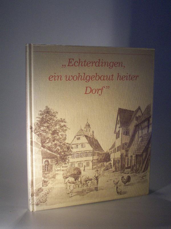 Echterdingen, ein wohlgebaut heiter Dorf. 1185-1985. 800 Jahre Echterdingen.