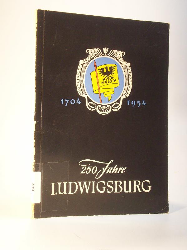 250 Jahre Ludwigsburg. 1704 - 1954.