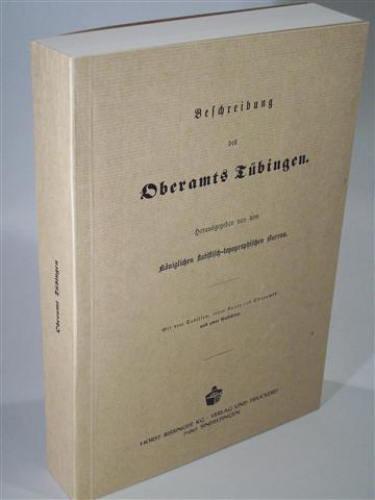 Beschreibung des Oberamts Tübingen. Beschreibung des Königreichs Württemberg nach Oberamtsbezirken. Band 49. Reprint